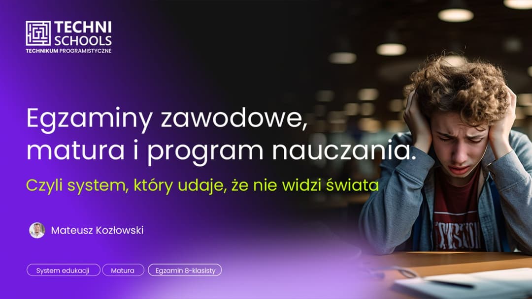 egzaminy-zawodowe-matura-i-program-nauczania-czyli-system-ktory-udaje-ze-nie-widzi-swiata-mateusz-kozlowski